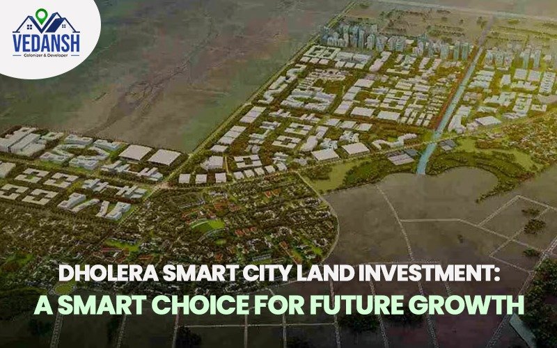 Dholera Smart City Land Investment: A Smart Choice for Future Growth